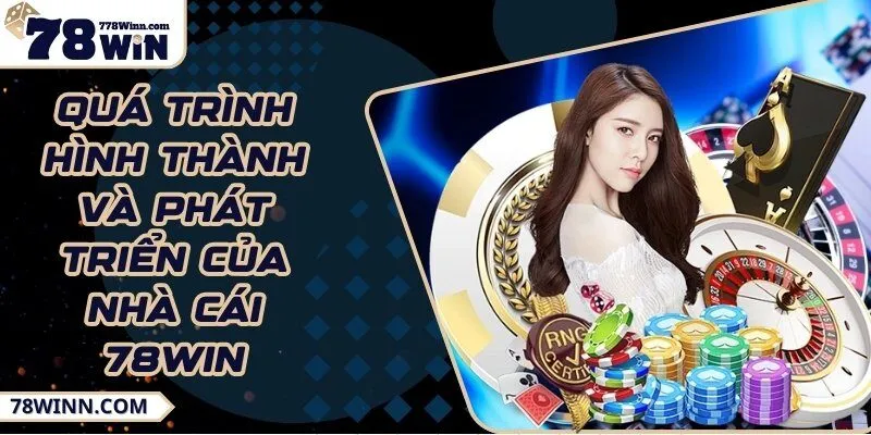 Quá trình hình thành và phát triển của nhà cái 78Win