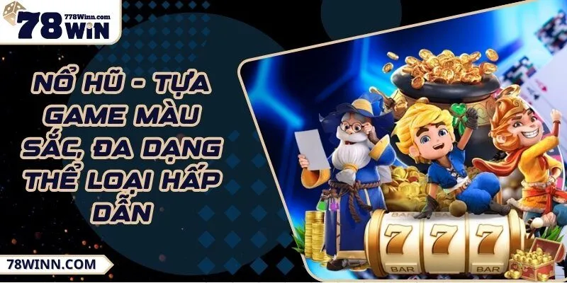 Nổ hũ - Tựa game màu sắc, đa dạng thể loại hấp dẫn