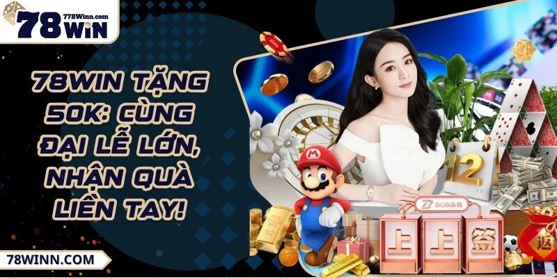 78WIN tặng 50K: Cùng đại lễ lớn, nhận quà liền tay!