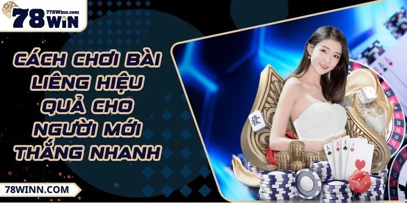 Cách chơi bài liêng hiệu quả cho người mới thắng nhanh