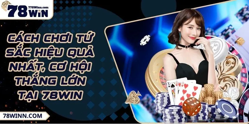 Cách chơi tứ sắc hiệu quả nhất, cơ hội thắng lớn tại 78Win