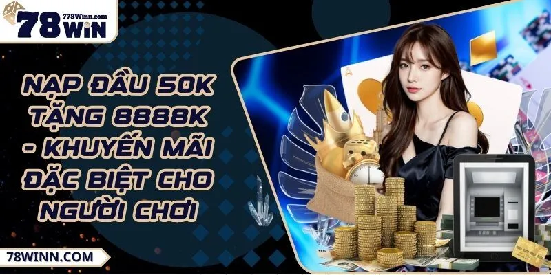 Nạp đầu 50K tặng 8888K - Khuyến mãi đặc biệt cho người chơi